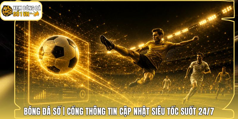 Bóng Đá Số | Cổng Thông Tin Cập Nhật Siêu Tốc Suốt 24/7 1 Bóng Đá Số | Cổng Thông Tin Cập Nhật Siêu Tốc Suốt 24/7